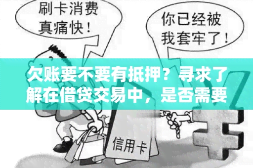 欠账要不要有抵押？寻求了解在借贷交易中，是否需要提供抵押品的用户需求。