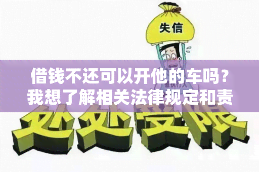 借钱不还可以开他的车吗？我想了解相关法律规定和责任承担情况