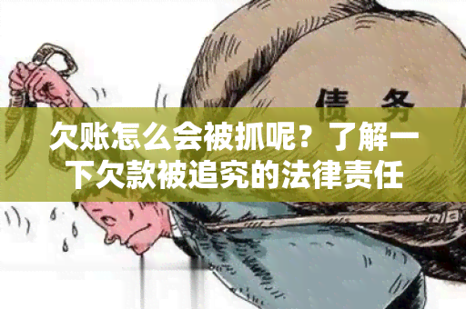 欠账怎么会被抓呢？了解一下欠款被追究的法律责任