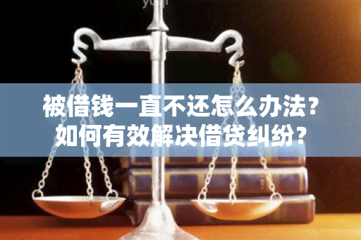 被借钱一直不还怎么办法？如何有效解决借贷纠纷？