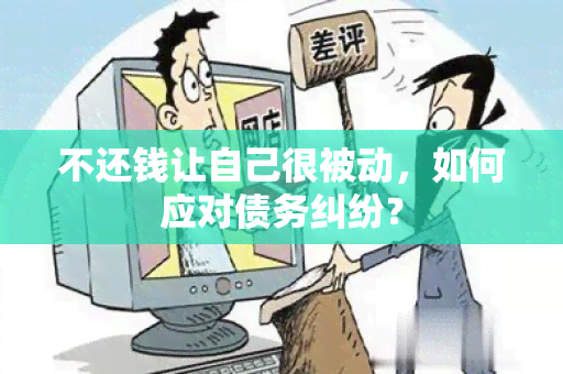 不还钱让自己很被动，如何应对债务纠纷？