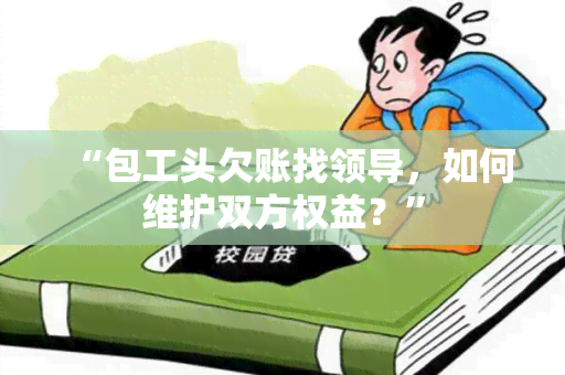 “包工头欠账找领导，如何维护双方权益？”