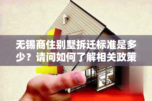 无锡商住别墅拆迁标准是多少？请问如何了解相关政策和程序？