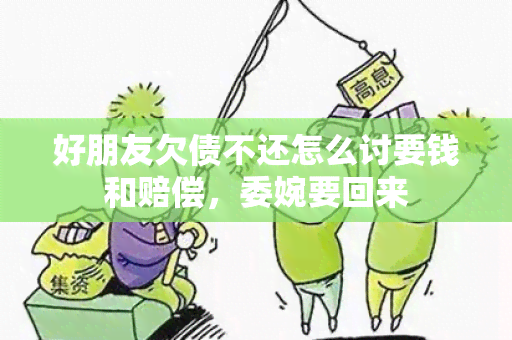 好朋友欠债不还怎么讨要钱和赔偿，委婉要回来