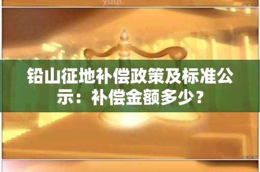 铅山征地补偿政策及标准公示：补偿金额多少？