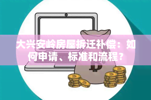 大兴安岭房屋拆迁补偿：如何申请、标准和流程？