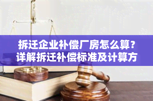 拆迁企业补偿厂房怎么算？详解拆迁补偿标准及计算方法