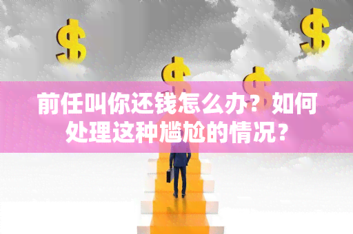 前任叫你还钱怎么办？如何处理这种尴尬的情况？