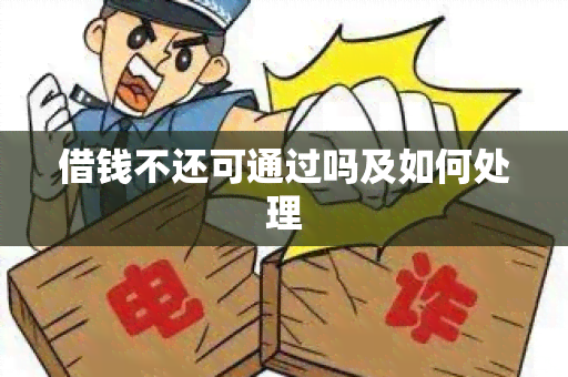 借钱不还可通过吗及如何处理