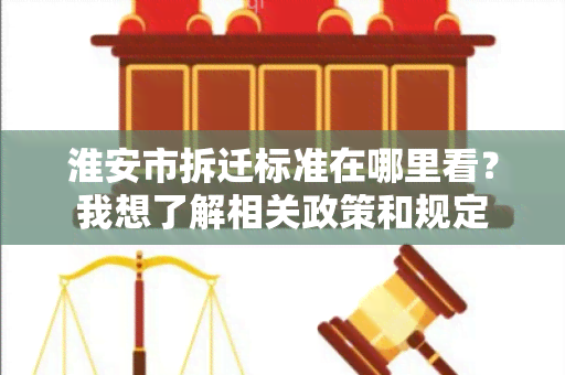 淮安市拆迁标准在哪里看？我想了解相关政策和规定