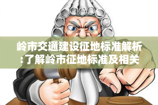 岭市交通建设征地标准解析:了解岭市征地标准及相关政策