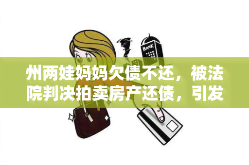 州两娃妈妈欠债不还，被法院判决拍卖房产还债，引发社会关注和反思。