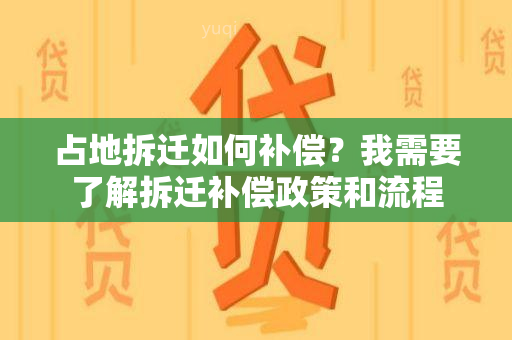 占地拆迁如何补偿？我需要了解拆迁补偿政策和流程