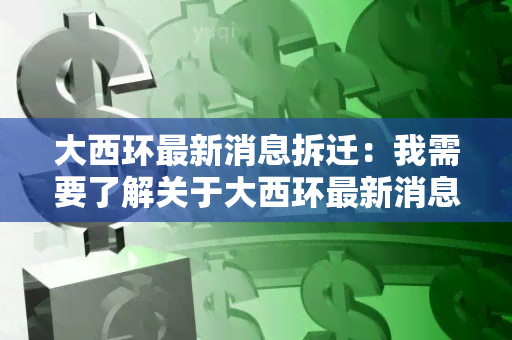 大西环最新消息拆迁：我需要了解关于大西环最新消息拆迁的相关信息