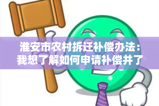 淮安市农村拆迁补偿办法：我想了解如何申请补偿并了解相关政策。