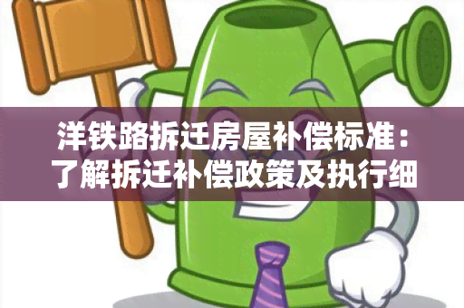 洋铁路拆迁房屋补偿标准：了解拆迁补偿政策及执行细则