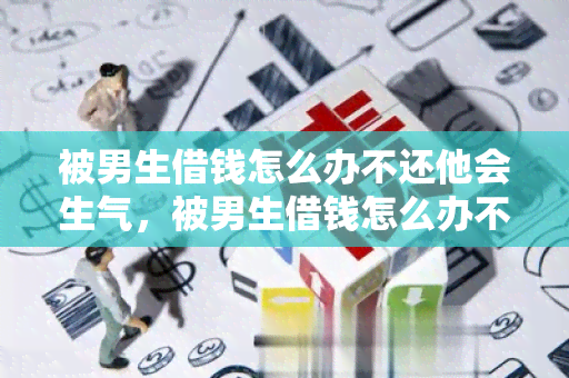 被男生借钱怎么办不还他会生气，被男生借钱怎么办不还他的钱