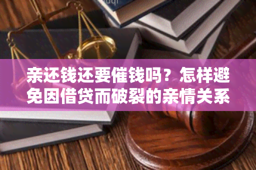 亲还钱还要催钱吗？怎样避免因借贷而破裂的亲情关系？