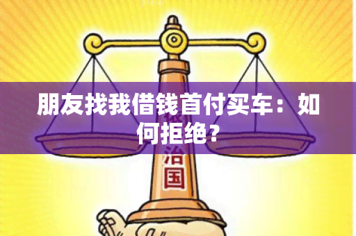 朋友找我借钱首付买车：如何拒绝？