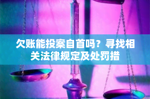 欠账能投案自首吗？寻找相关法律规定及处罚措