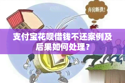 支付宝花呗借钱不还案例及后果如何处理？