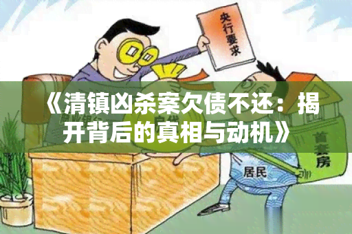 《清镇凶杀案欠债不还：揭开背后的真相与动机》