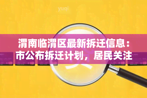 渭南临渭区最新拆迁信息：市公布拆迁计划，居民关注未来安置情况