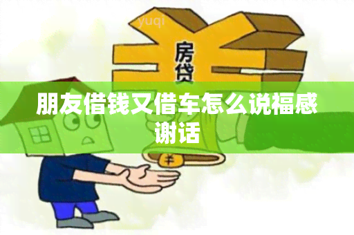 朋友借钱又借车怎么说福感谢话