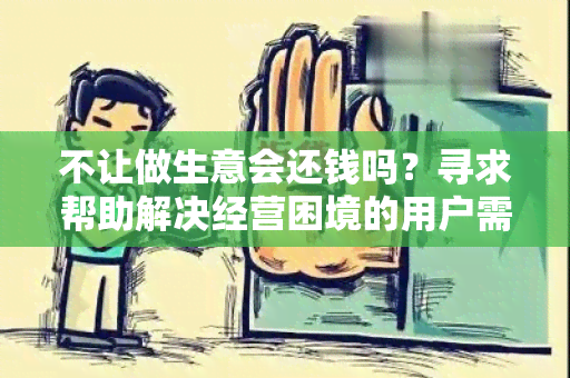 不让做生意会还钱吗？寻求帮助解决经营困境的用户需求