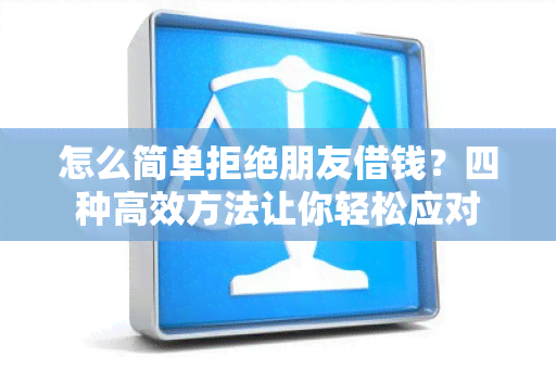 怎么简单拒绝朋友借钱？四种高效方法让你轻松应对