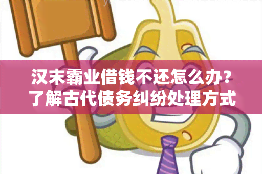 汉末霸业借钱不还怎么办？了解古代债务纠纷处理方式！