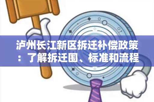 泸州长江新区拆迁补偿政策：了解拆迁围、标准和流程