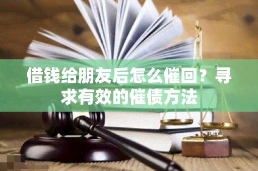 借钱给朋友后怎么催回？寻求有效的催债方法