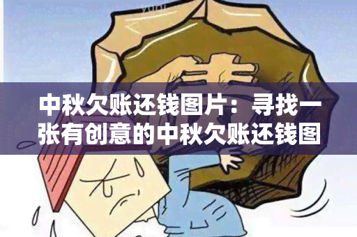 中秋欠账还钱图片：寻找一张有创意的中秋欠账还钱图片用于制作节日福卡片