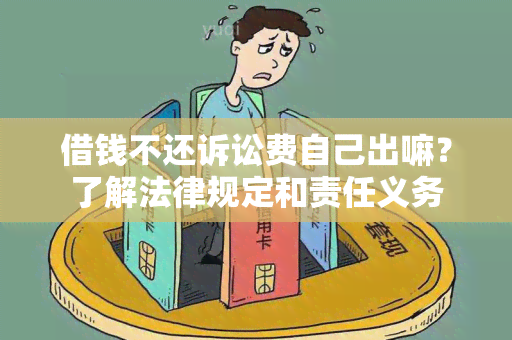 借钱不还诉讼费自己出嘛？了解法律规定和责任义务