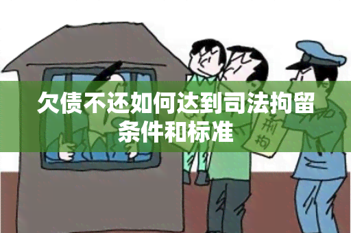 欠债不还如何达到司法拘留条件和标准