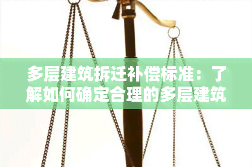 多层建筑拆迁补偿标准：了解如何确定合理的多层建筑拆迁补偿额度