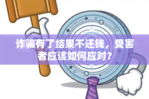 诈有了结果不还钱，受害者应该如何应对？