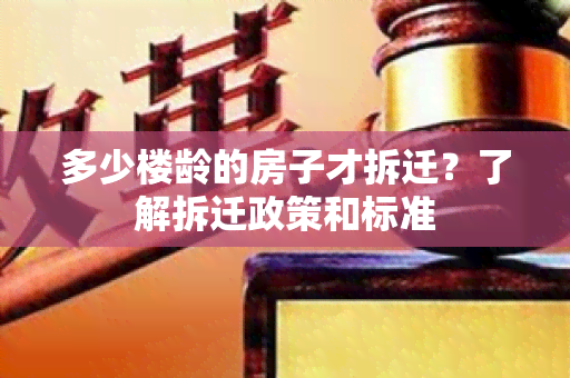 多少楼龄的房子才拆迁？了解拆迁政策和标准