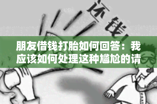 朋友借钱打胎如何回答：我应该如何处理这种尴尬的请求？