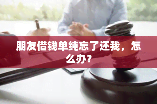 朋友借钱单纯忘了还我，怎么办？