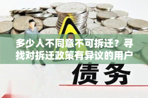 多少人不同意不可拆迁？寻找对拆迁政策有异议的用户，希望了解他们的观点和诉求