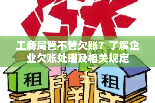 工商局管不管欠账？了解企业欠账处理及相关规定