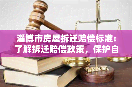 淄博市房屋拆迁赔偿标准:了解拆迁赔偿政策，保护自身权益