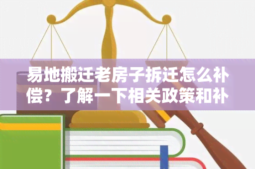 易地搬迁老房子拆迁怎么补偿？了解一下相关政策和补偿标准！