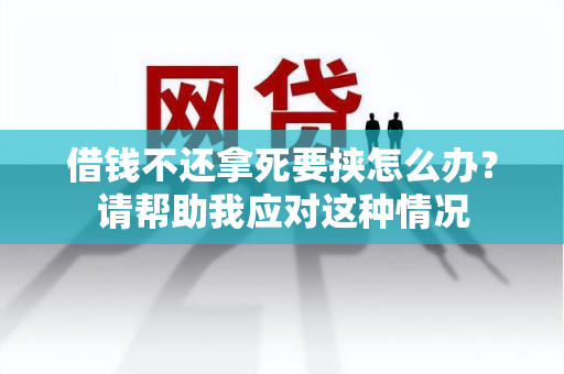 借钱不还拿死要挟怎么办？请帮助我应对这种情况