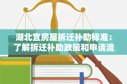 湖北宜房屋拆迁补助标准：了解拆迁补助政策和申请流程