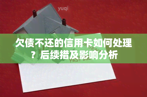 欠债不还的信用卡如何处理？后续措及影响分析