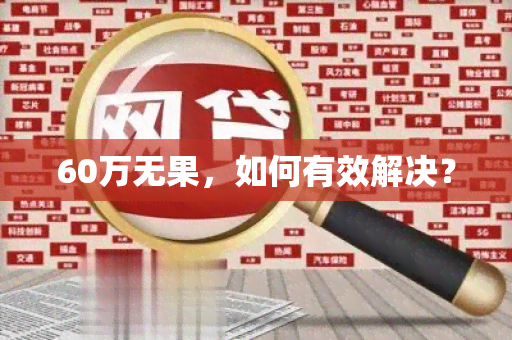 60万无果，如何有效解决？