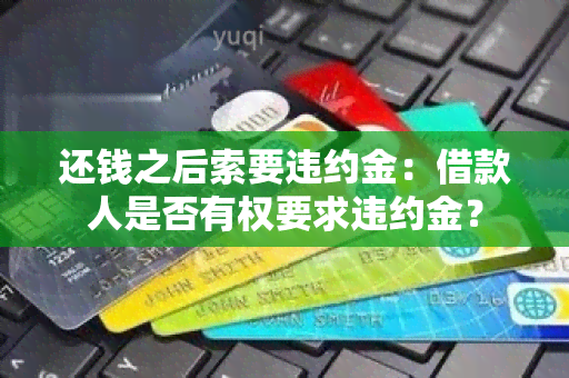 还钱之后索要违约金：借款人是否有权要求违约金？